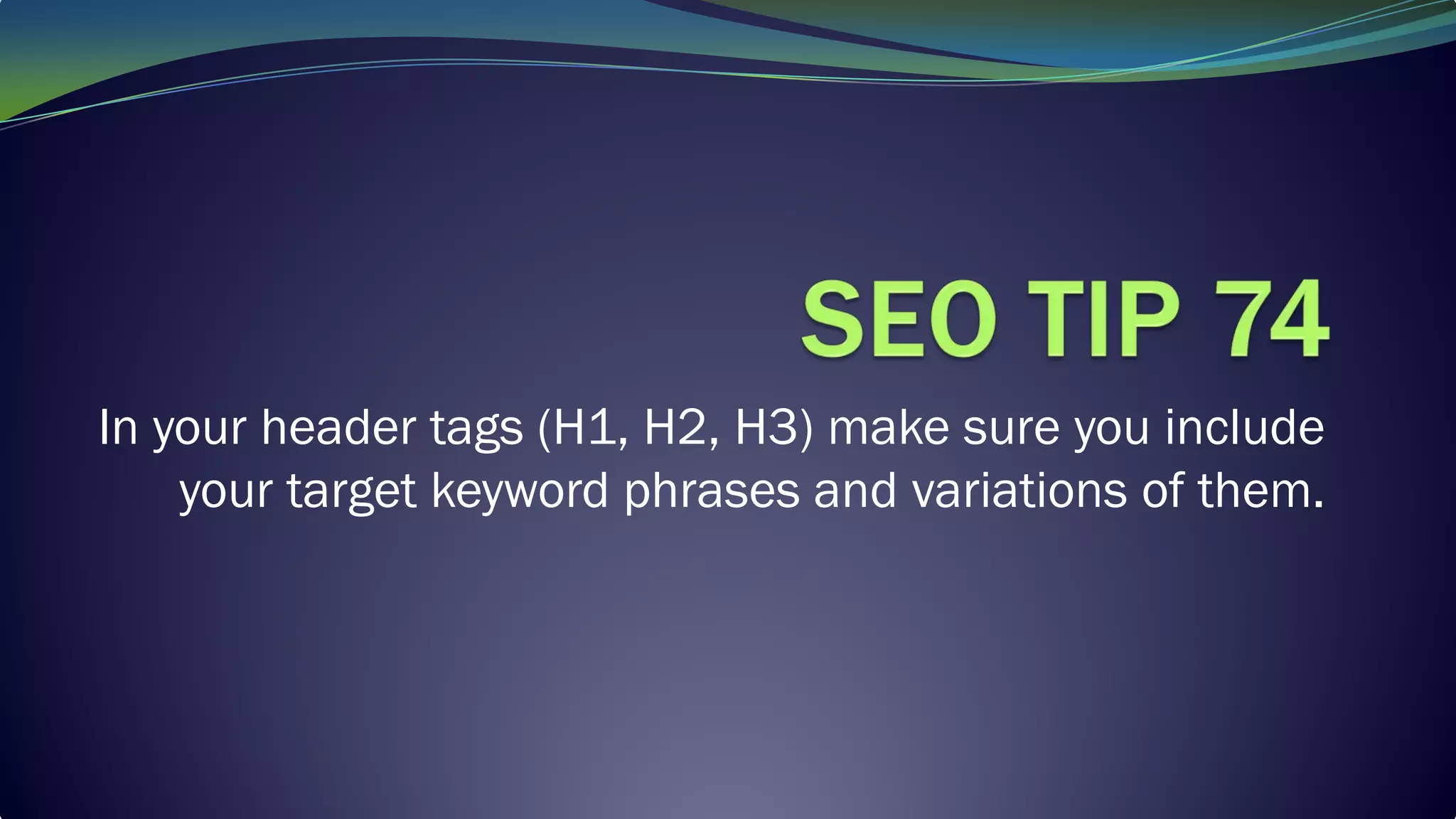 In your header tags (H1, H2, H3) make sure you include
your target keyword phrases and variations of them.
 