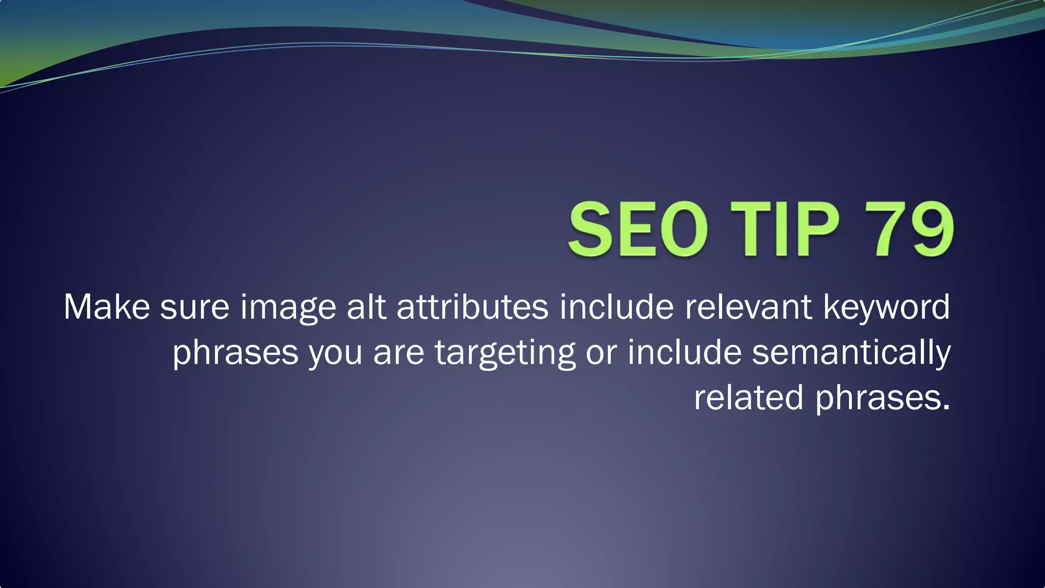 Make sure image alt attributes include relevant keyword
phrases you are targeting or include semantically
related phrases.
 