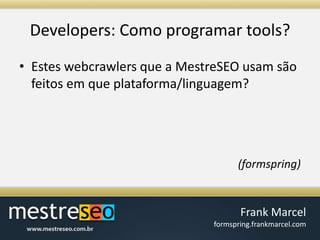 Developers: Como programar tools?Estes webcrawlers que a MestreSEO usam são feitos em que plataforma/linguagem? (formspring)
