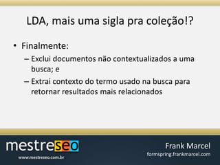 LDA, maisumasiglapracoleção!?Finalmente:Excluidocumentosnãocontextualizados a umabusca; eExtraicontexto do termousadonabuscapararetornarresultadosmaisrelacionados