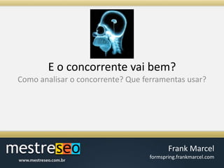 E o concorrentevaibem?Como analisar o concorrente? Queferramentasusar?