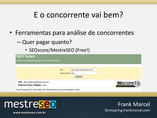 E o concorrentevaibem?Ferramentas para análise de concorrentesQuer pagar quanto?SEOscore/MestreSEO (Free!)