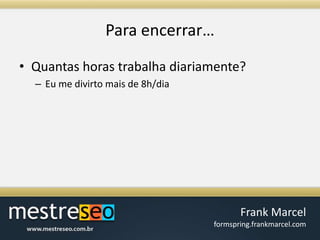 Para encerrar…Quantas horas trabalha diariamente?Eu me divirto mais de 8h/dia