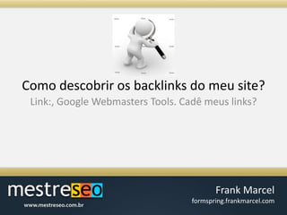 Como descobrirosbacklinks do meu site?Link:, Google Webmasters Tools. Cadêmeus links?