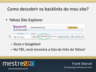 Como descobrirosbacklinks do meu site?Yahoo Site ExplorerSlurp x GooglebotNo YSE, vocêencontra a lista de links do Yahoo!