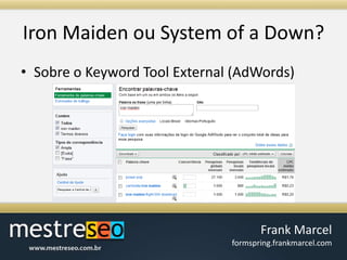 Iron Maiden ou System of a Down?Sobre o Keyword Tool External (AdWords)