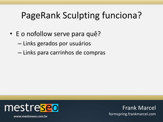 PageRank Sculpting funciona?E o nofollow serve para quê?Links gerados por usuáriosLinks para carrinhos de compras