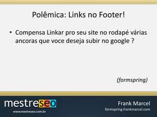 Polêmica: Links no Footer!Compensa Linkar pro seu site no rodapé várias ancoras que voce deseja subir no google ? (formspring)