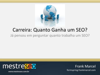 Carreira: QuantoGanha um SEO?Já pensou em perguntar quanto trabalha um SEO?