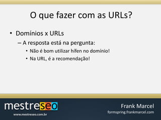 O quefazer com as URLs?Domínios x URLsA resposta está na pergunta:Não é bom utilizar hífen no domínio!Na URL, é a recomendação!