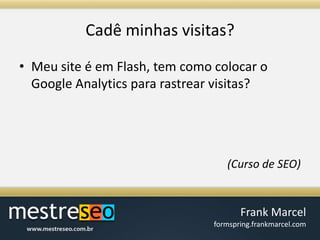 Cadêminhasvisitas?Meu site é em Flash, tem como colocar o Google Analytics para rastrear visitas?(Curso de SEO)