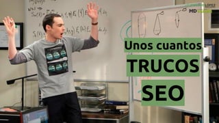 Unos cuantos
TRUCOS
SEO
 