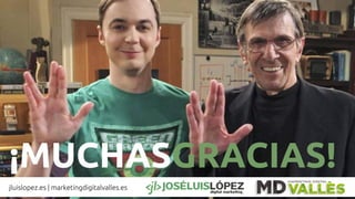 ¡MUCHASGRACIAS!
jluislopez.es | marketingdigitalvalles.es
 