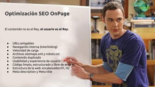 Optimización SEO OffPage
En gran medida, las cosas que le importan a Google en
ocasiones están fuera de tu web:
● Links en...