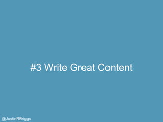 #3 Write Great Content



@JustinRBriggs
 