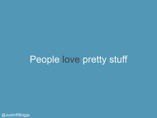 People love pretty stuff




@JustinRBriggs
 