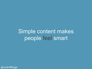 Simple content makes
                   people feel smart



@JustinRBriggs
 
