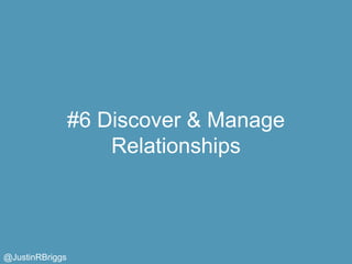 #6 Discover & Manage
                     Relationships



@JustinRBriggs
 