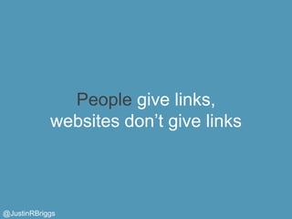 People give links,
            websites don’t give links



@JustinRBriggs
 