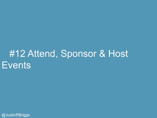 #12 Attend, Sponsor & Host
Events



@JustinRBriggs
 
