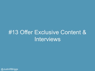 #13 Offer Exclusive Content &
                Interviews



@JustinRBriggs
 