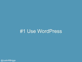 #1 Use WordPress




@JustinRBriggs
 