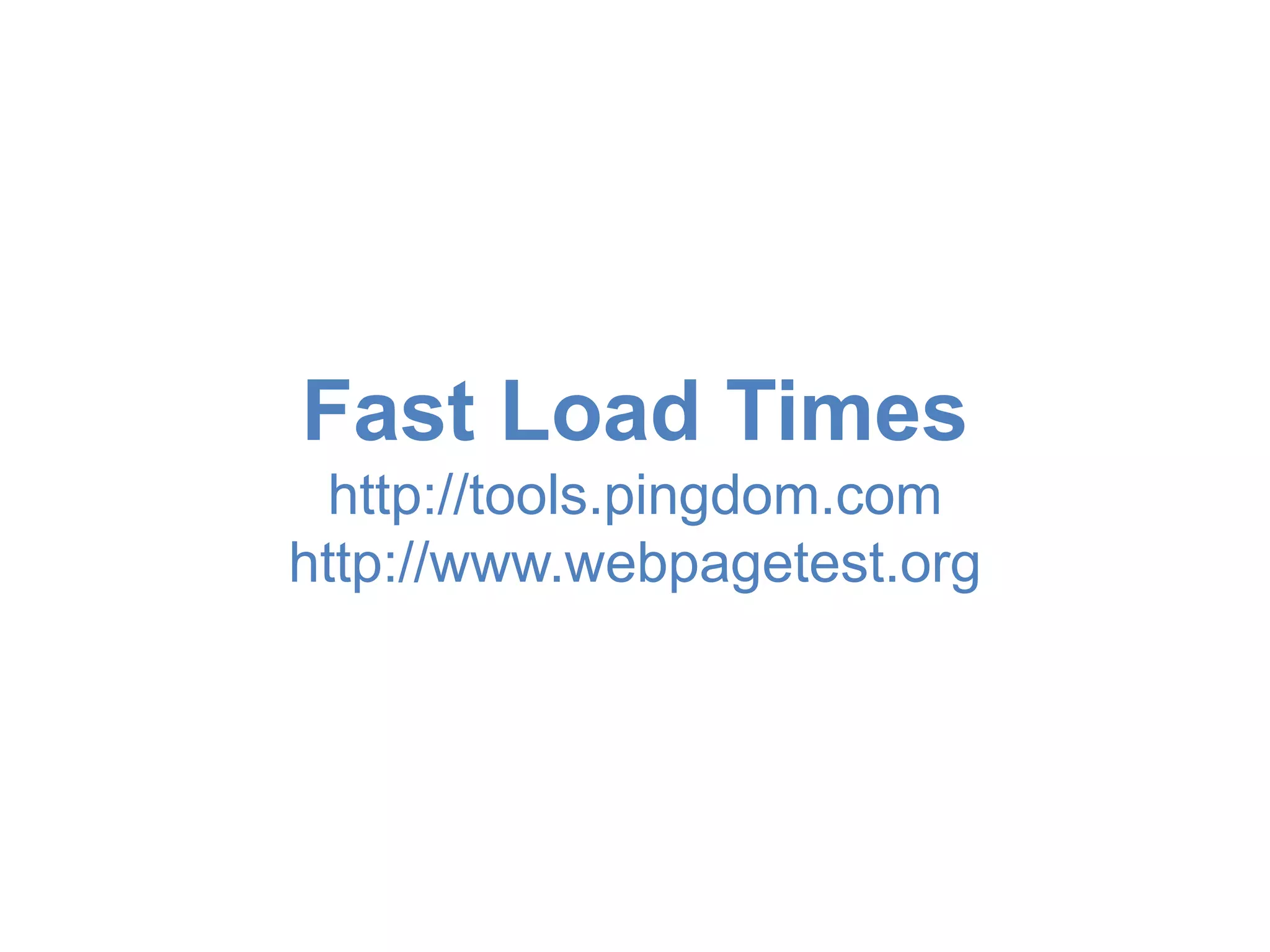 Fast Load Times 
http://tools.pingdom.com 
http://www.webpagetest.org 
 