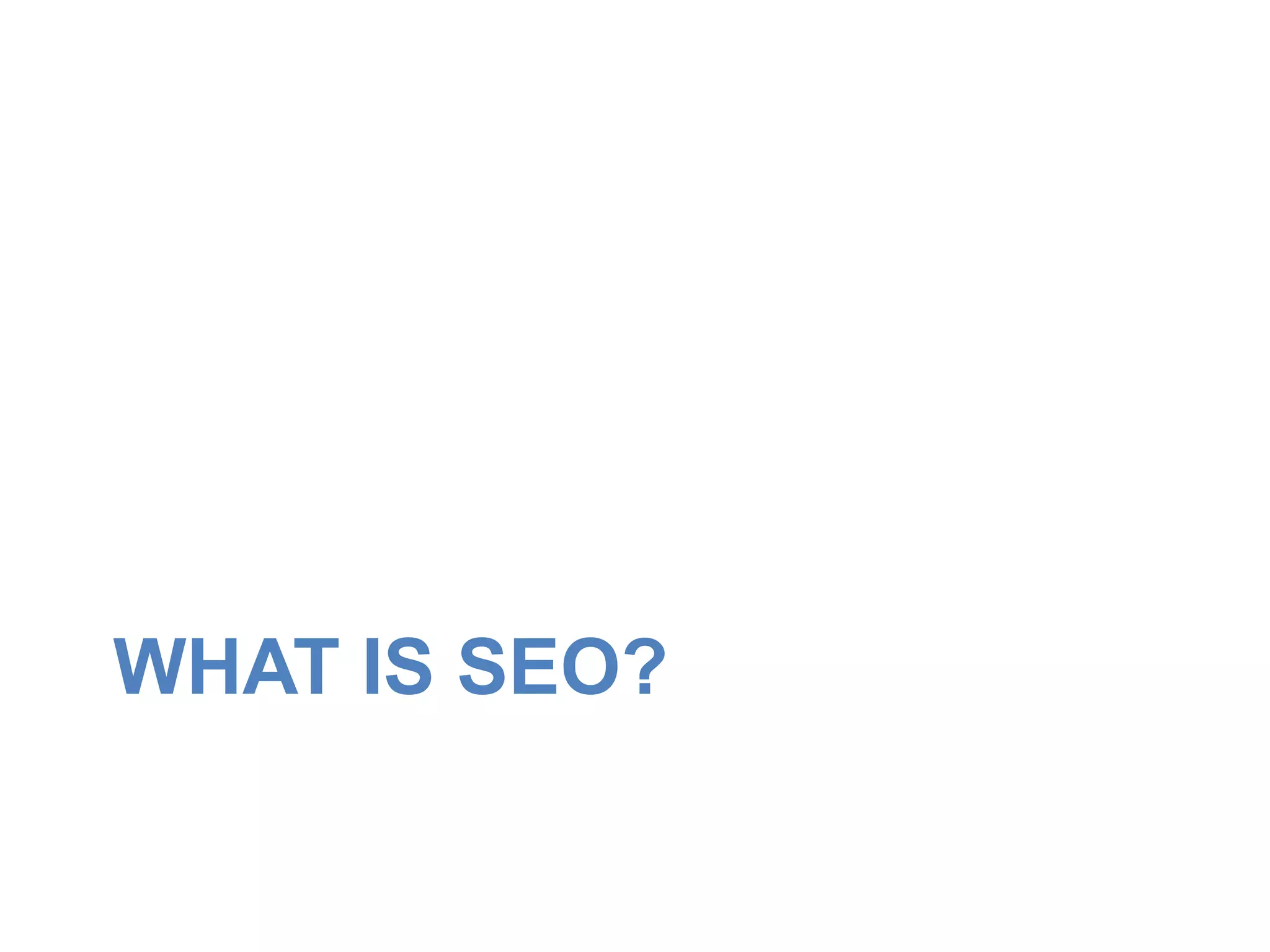 WHAT IS SEO? 
 