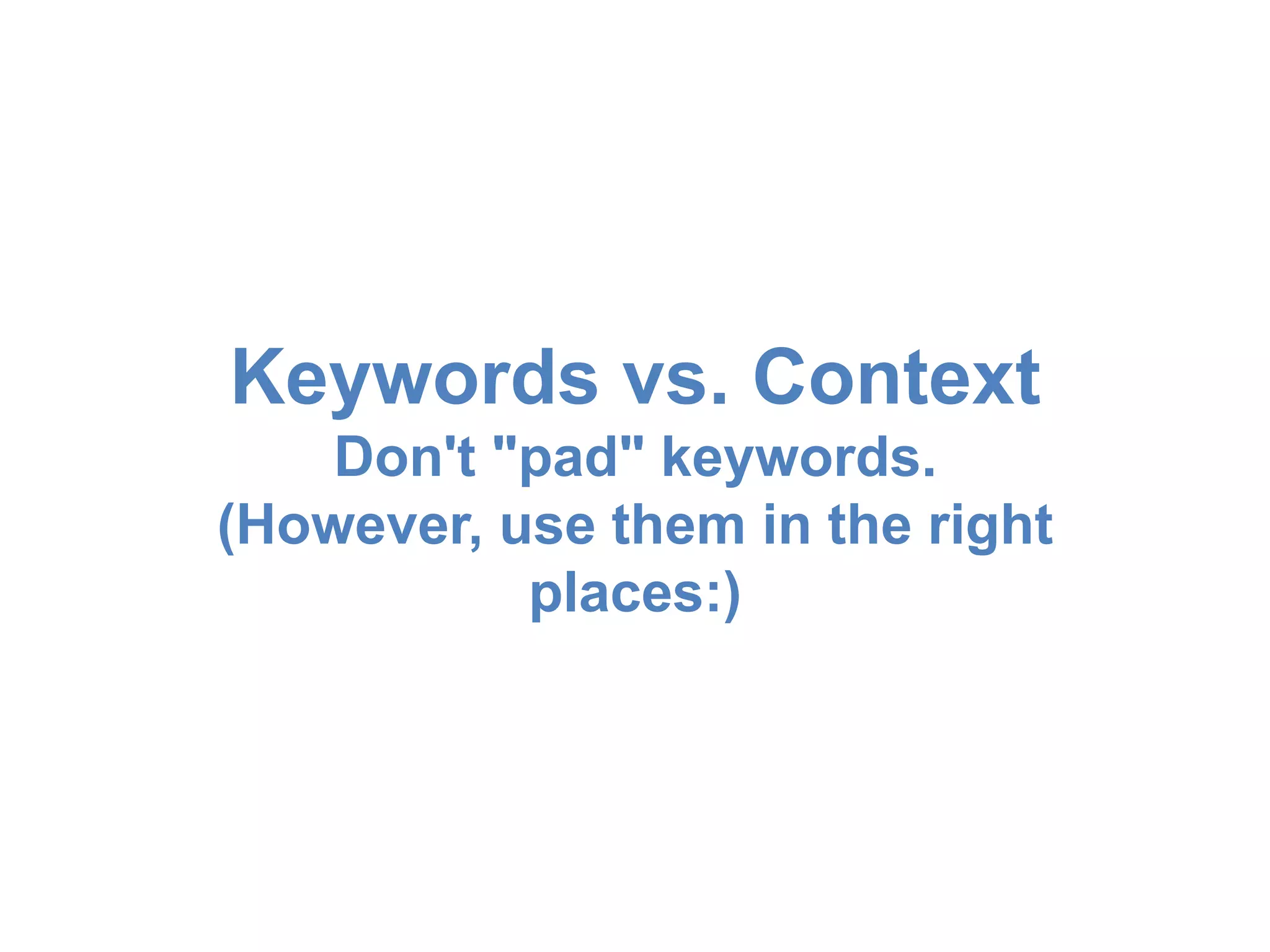 Keywords vs. Context 
Don't "pad" keywords. 
(However, use them in the right 
places:) 
 