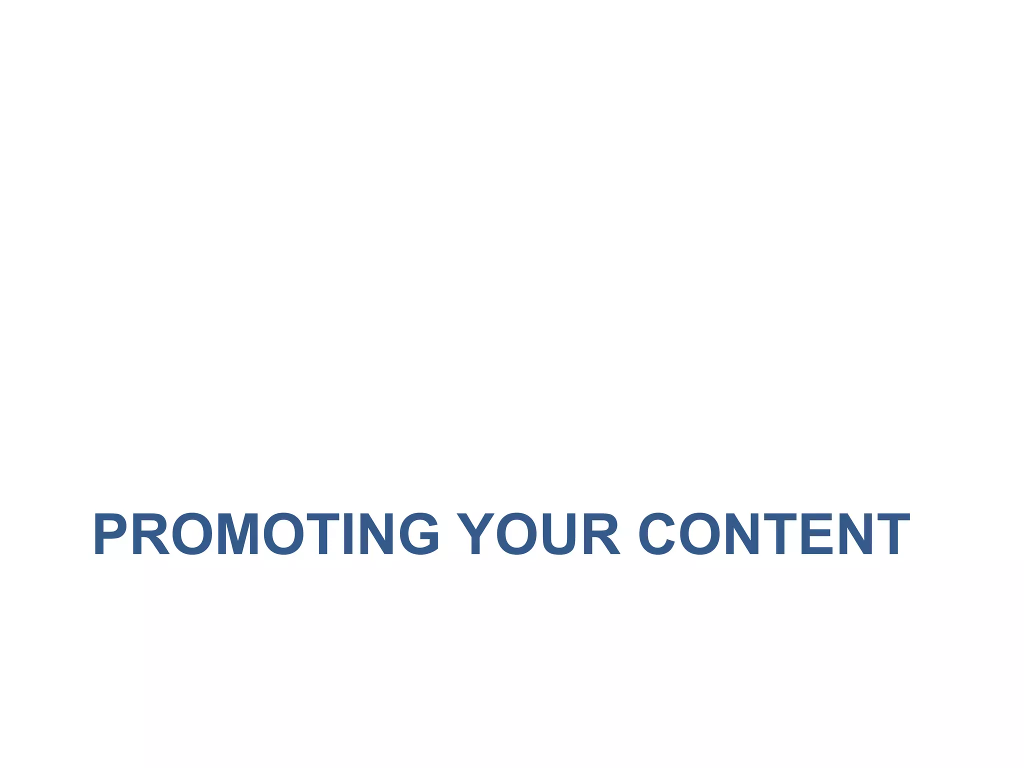 PROMOTING YOUR CONTENT 
 