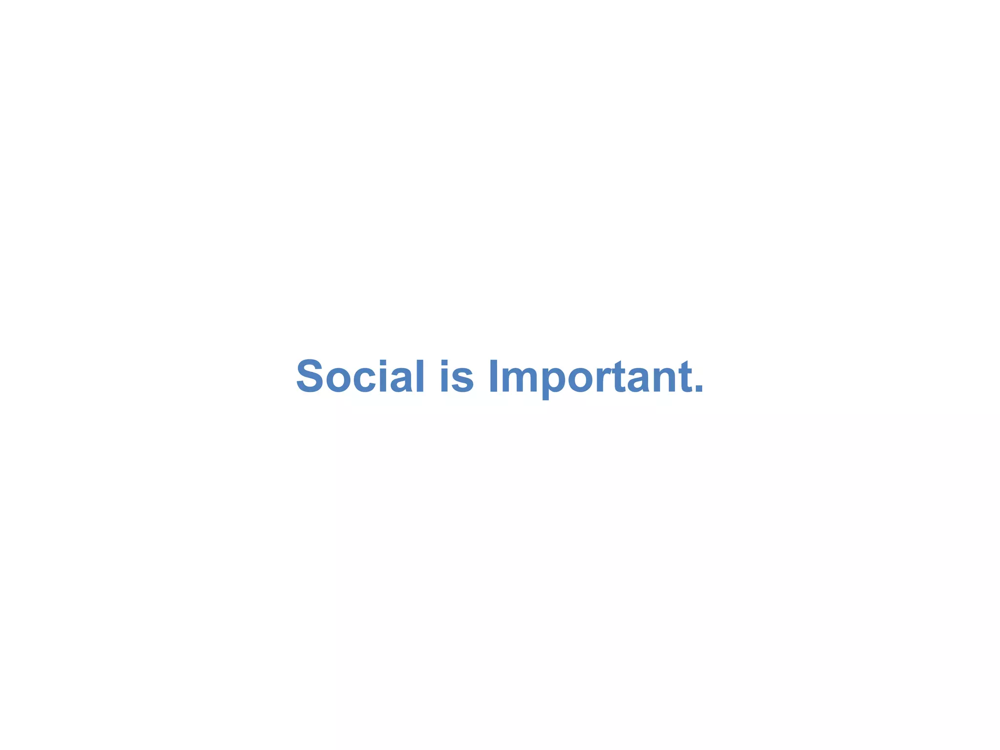 Social is Important. 
 