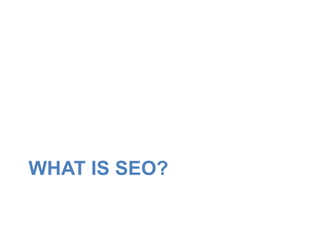 WHAT IS SEO? 
 