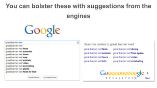 You can bolster these with suggestions from the 
engines 
 