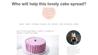 Who will help this lovely cake spread? 
 