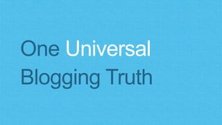 One Universal 
Blogging Truth 
 