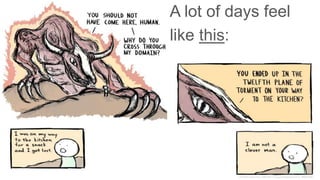 A lot of days feel 
like this: 
 