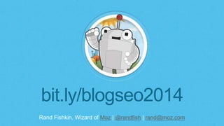 bit.ly/blogseo2014 
Rand Fishkin, Wizard of Moz | @randfish | rand@moz.com 
