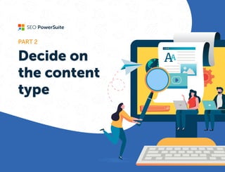 Decide on 

the content 

type
PART 2

 