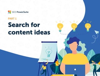 Search for
content ideas
PART 1

 