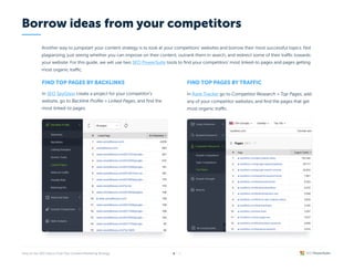 SEO PowerSuite
Another way to jumpstart your content strategy is to look at your competitors’ websites and borrow their most successful topics. Not
plagiarizing, just seeing whether you can improve on their content, outrank them in search, and redirect some of their traffic towards
your website. For this guide, we will use two tools to find your competitors’ most linked-to pages and pages getting
most organic traffic.
Borrow ideas from your competitors
Find top pages by backlinks
SEO SpyGlass
In create a project for your competitor’s
website, go to Backlink Profile > Linked Pages, and find the
most linked-to pages.
Find top pages by traffic
Rank Tracker
In go to Competitor Research > Top Pages, add
any of your competitor websites, and find the pages that get
most organic traffic.
/ 26
8
 