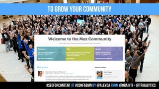 to grow your community
#seoforcontent AT #confabmn by @aleyda from @orainti + @tribalytics
 