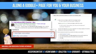 along a google+ page for you & your business
#seoforcontent AT #confabmn by @aleyda from @orainti + @tribalytics
www.google.com/insidesearch/features/authorship/
 
