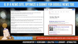 8. if a news site, optimize & submit for google news too
#seoforcontent AT #confabmn by @aleyda from @orainti + @tribalytics
support.google.com/news/publisher/answer/40787?hl=en#ts=3179198,3179239,3179205YOU’LL NEED TECHNICAL SUPPORT for this
 