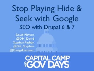 Stop Playing Hide &
Seek with Google
SEO with Drupal 6 & 7
David Minton
@DH_David
Stephen Pashby
@DH_Stephen
@DesignHammer
 
