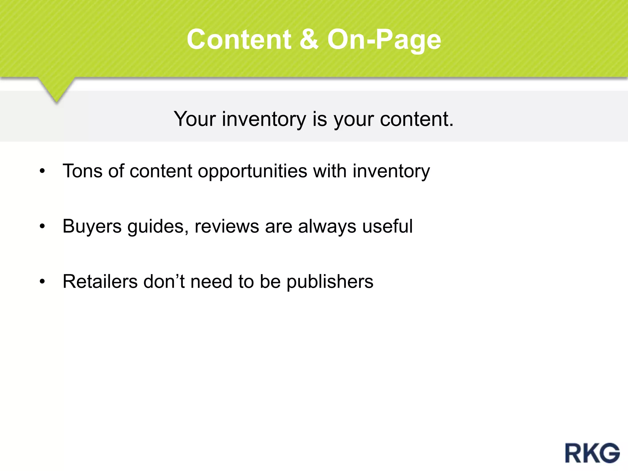 Your inventory is your content.
Content & On-Page
• Tons of content opportunities with inventory
• Buyers guides, reviews are always useful
• Retailers don‟t need to be publishers
 