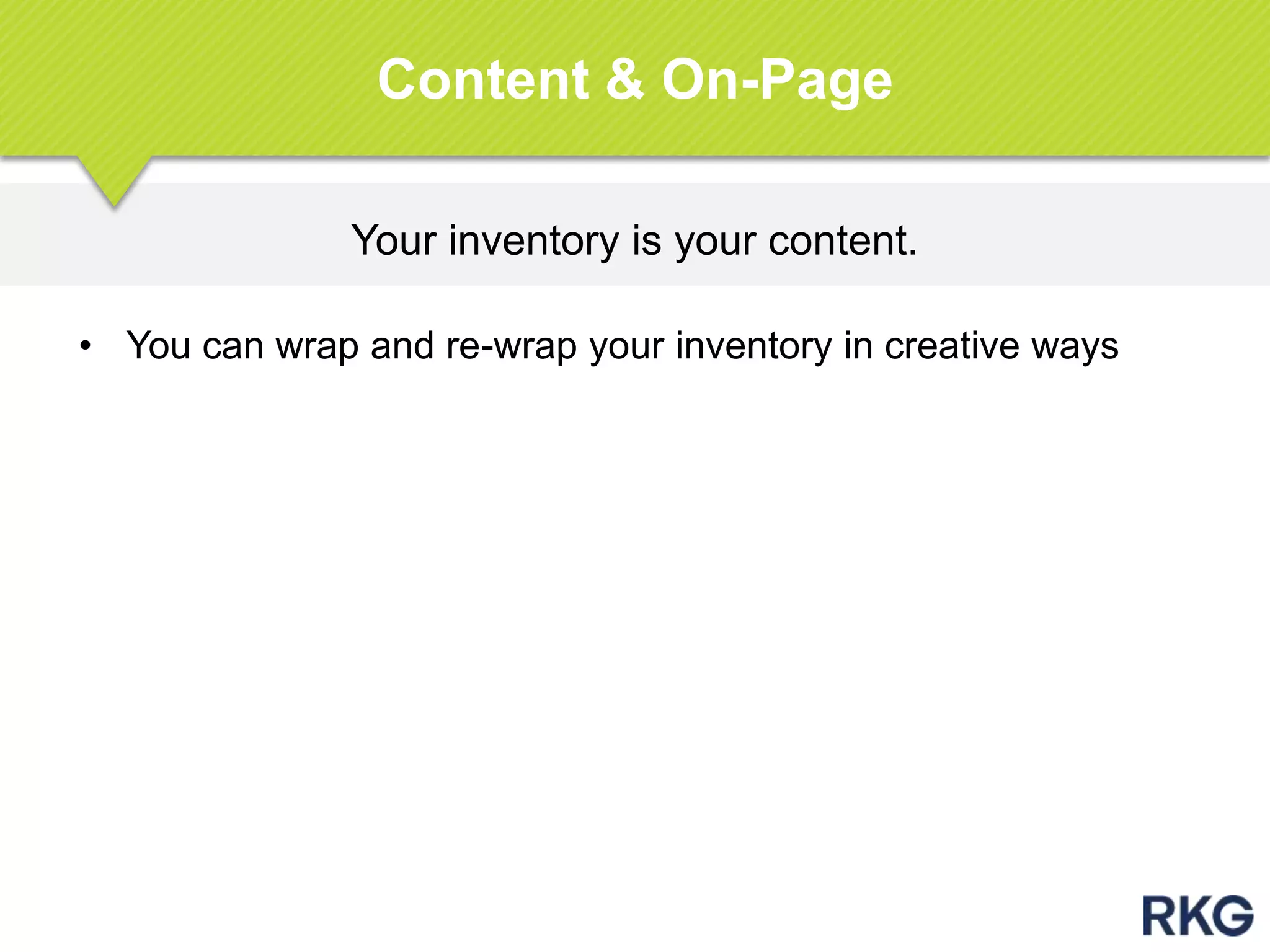 Your inventory is your content.
Content & On-Page
• You can wrap and re-wrap your inventory in creative ways
 
