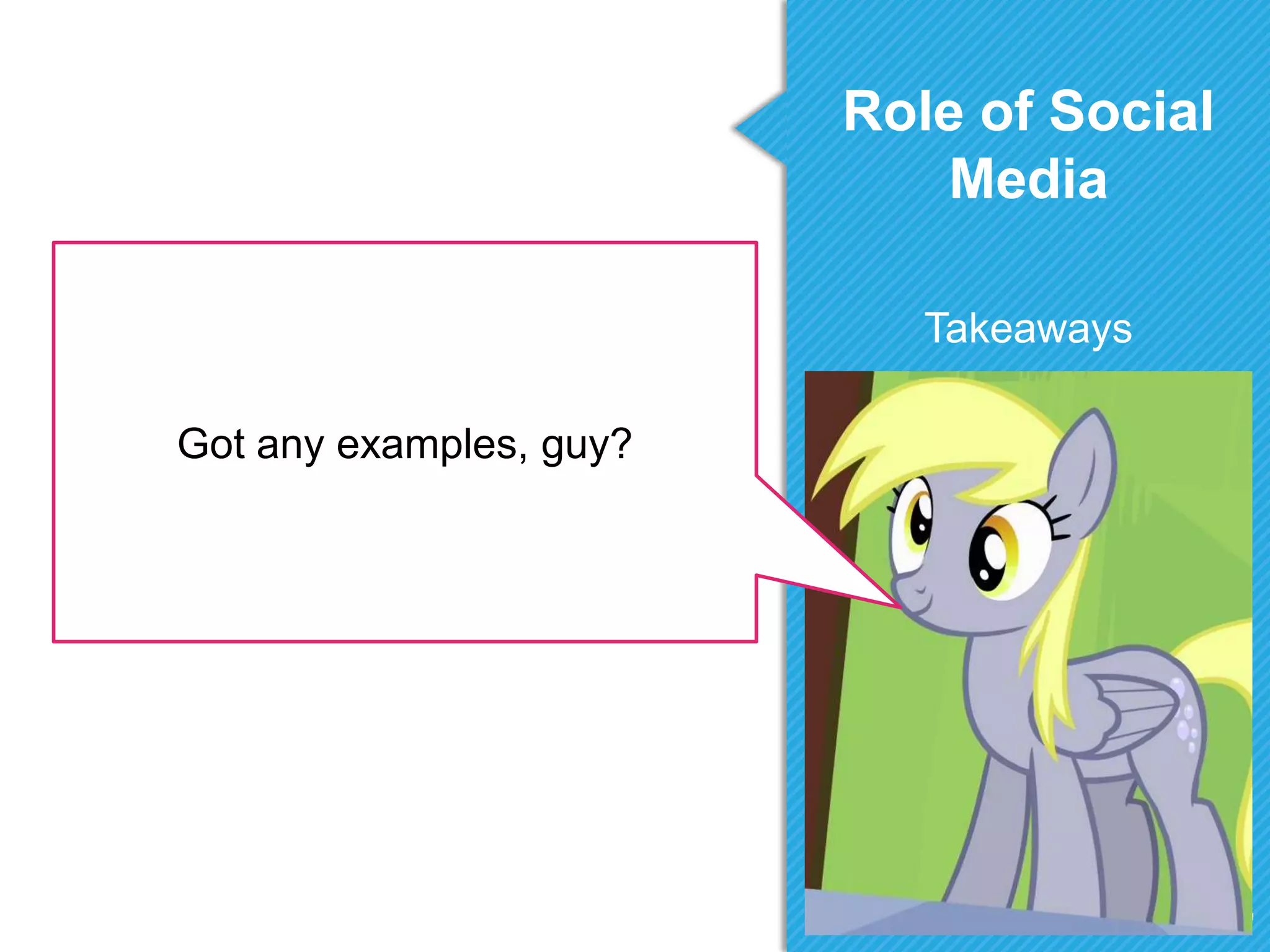 Role of Social
Media
Takeaways
Got any examples, guy?
 