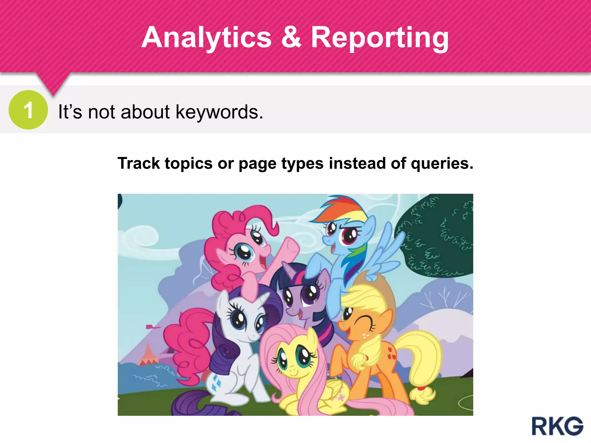 It‟s not about keywords.
Analytics & Reporting
186
Track topics or page types instead of queries.
1
 