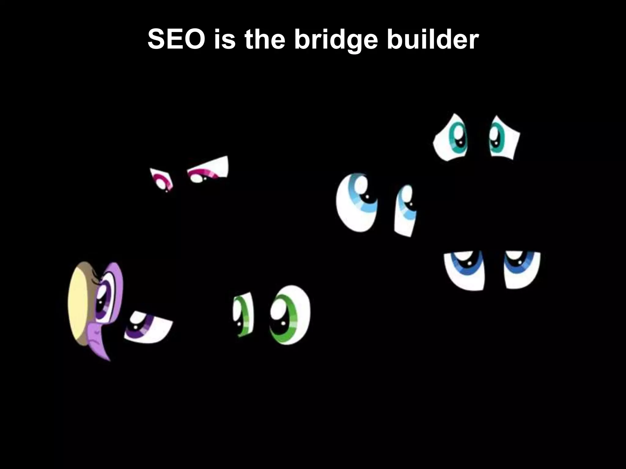 SEO is the bridge builder
 