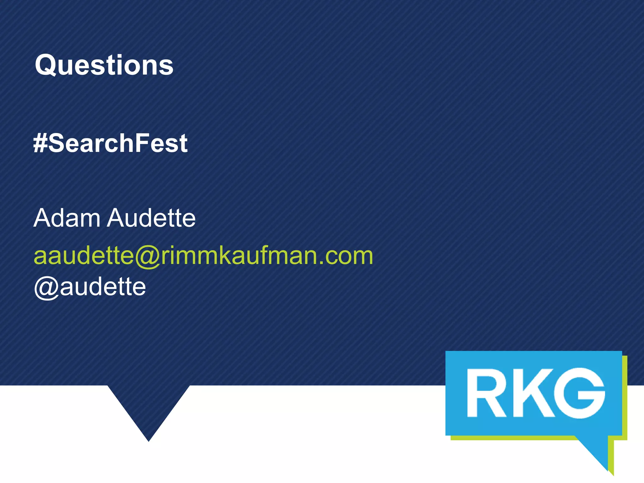 #SearchFest
Adam Audette
aaudette@rimmkaufman.com
@audette
Questions
 